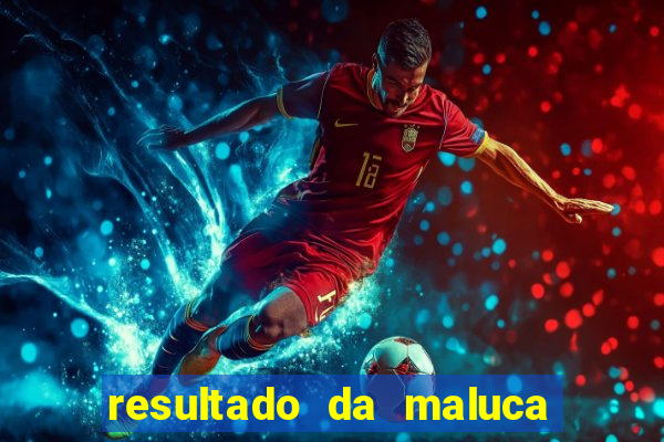 resultado da maluca da federal